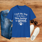 Dog Lover T‑Shirt — "I Left My Dog To Be Here... This Better Be Good"
