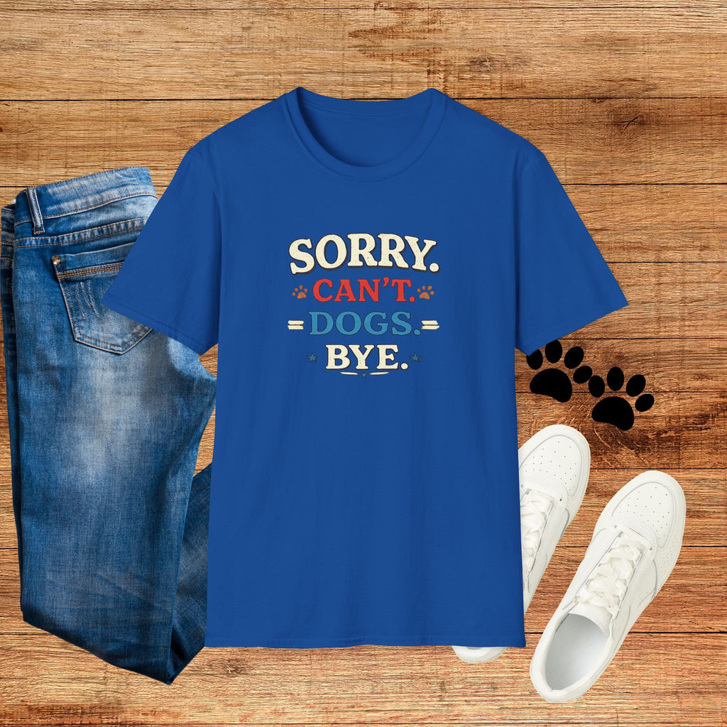 Sorry Can’t — Dogs Bye T-Shirt