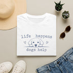 Life Happens Dogs Help T-Shirt — Cute Puppy Rescue Lover Tee