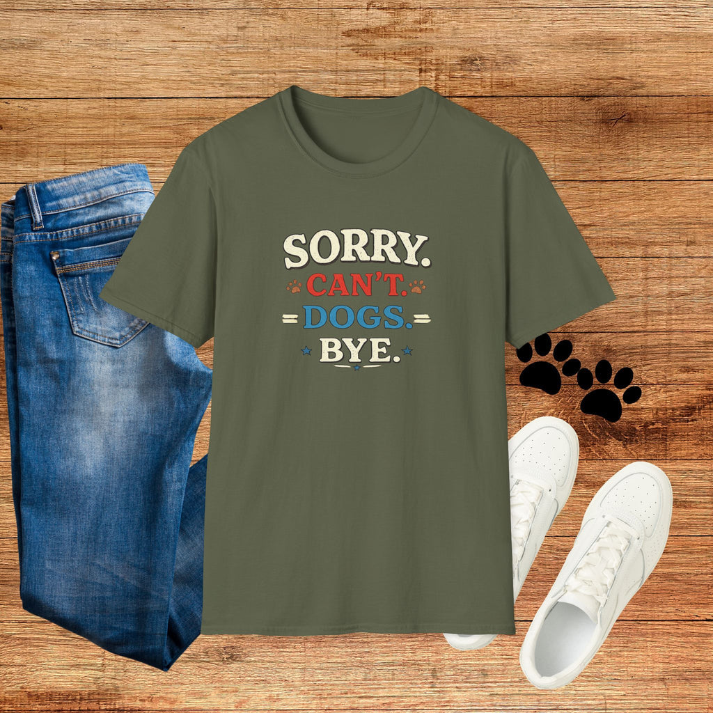 Sorry Can’t — Dogs Bye T-Shirt