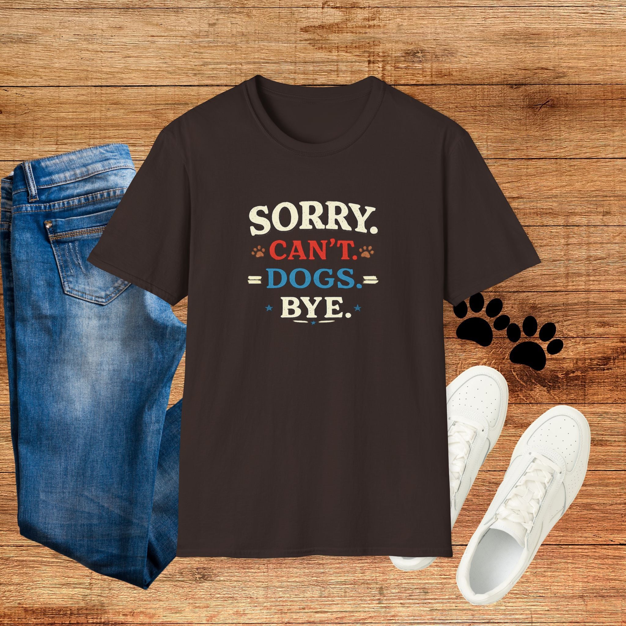 Sorry Can’t — Dogs Bye T-Shirt