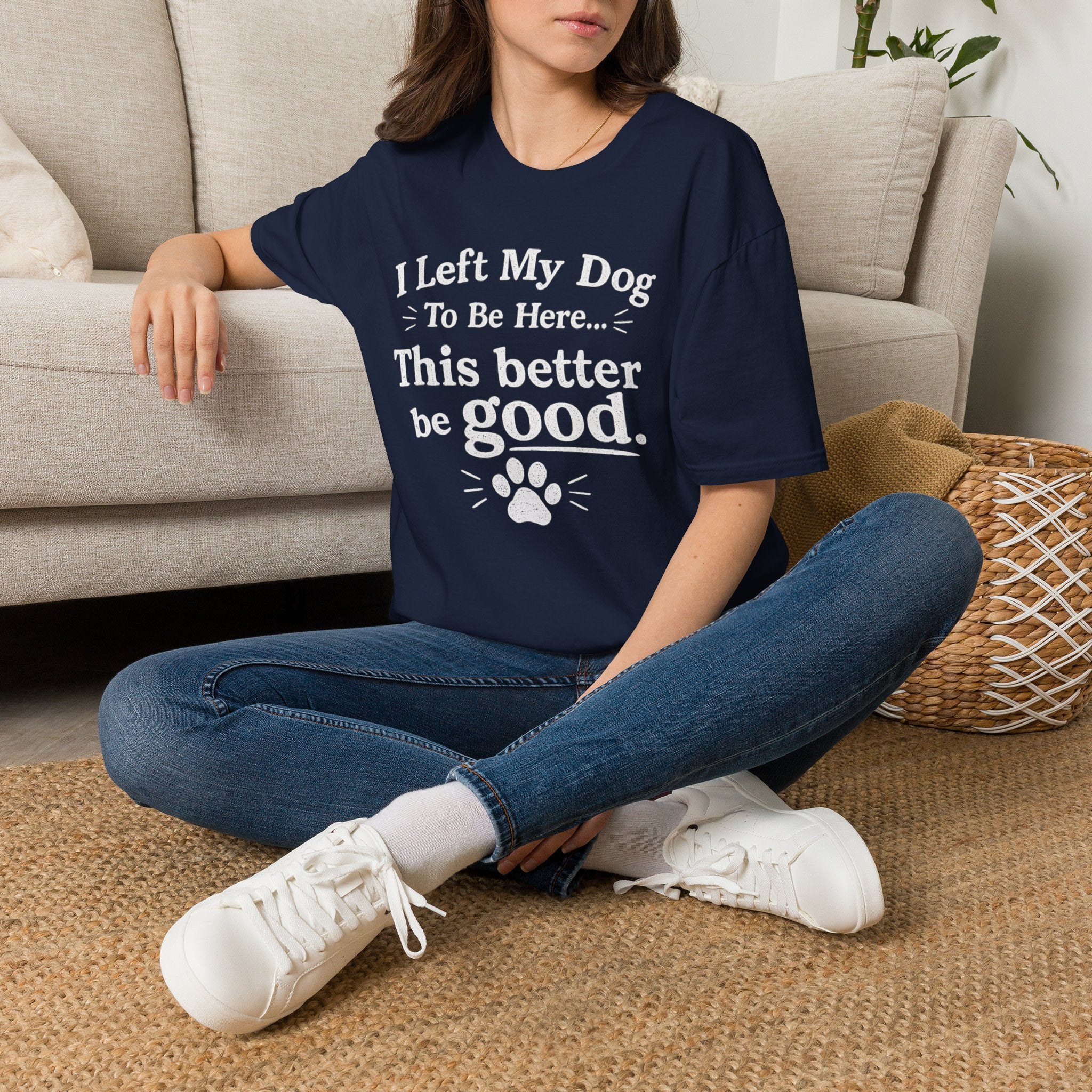 Dog Lover T‑Shirt — "I Left My Dog To Be Here... This Better Be Good"