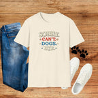 Sorry Can’t — Dogs Bye T-Shirt