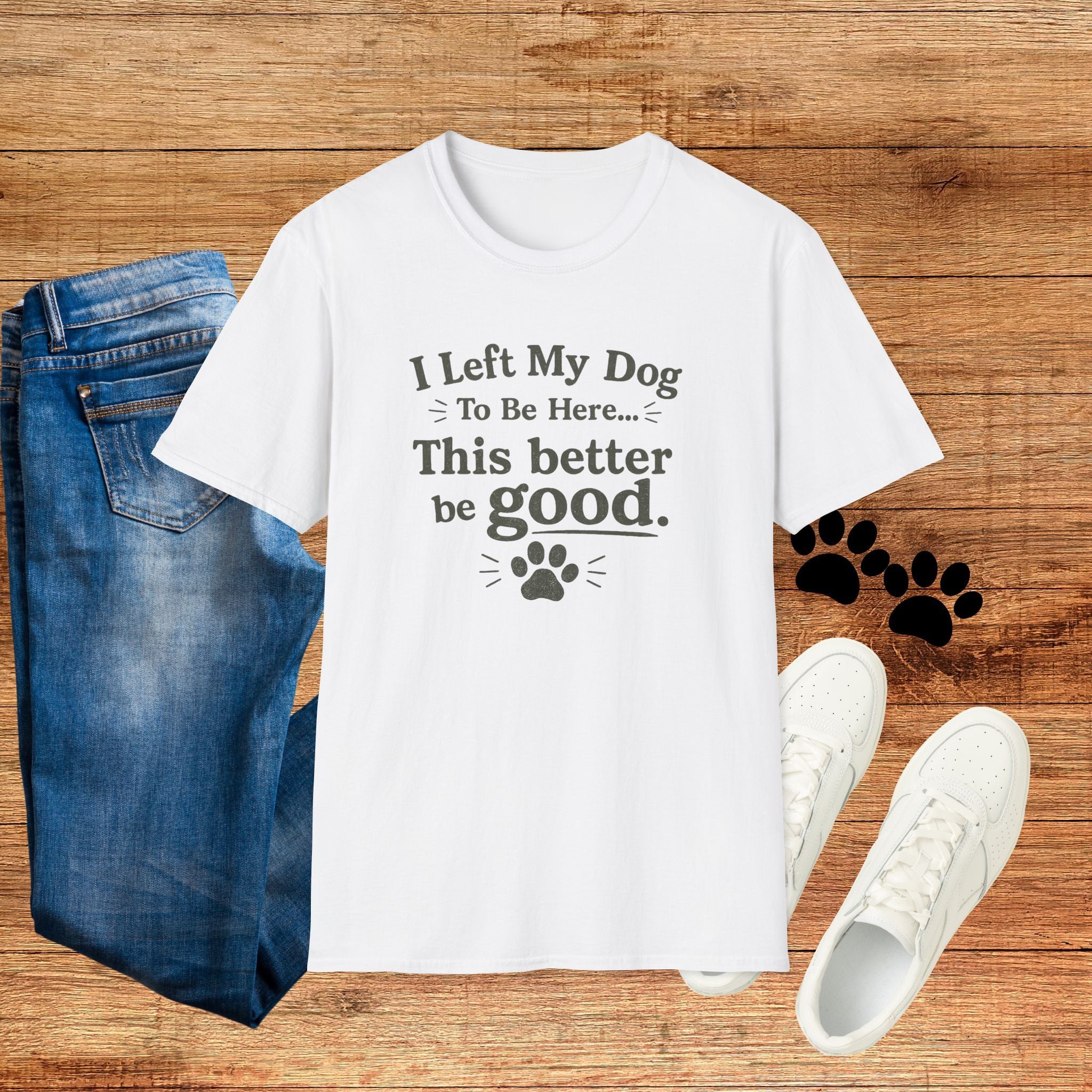 Dog Lover T‑Shirt — "I Left My Dog To Be Here... This Better Be Good"