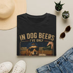 In Dog Beers I've Only Had One Funny Dog Beer Graphic Tee