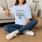 Dog Lover T‑Shirt — "I Left My Dog To Be Here... This Better Be Good"