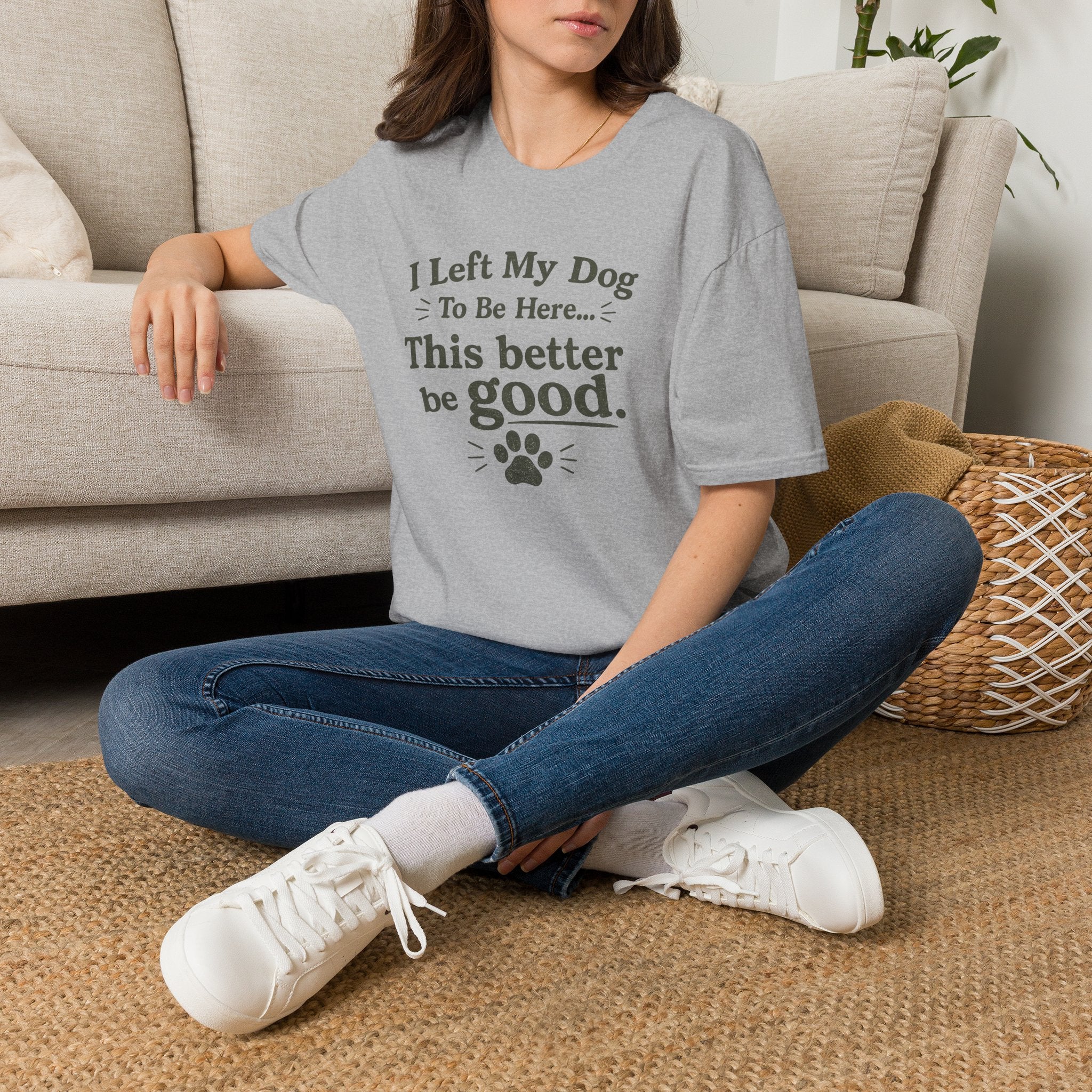 Dog Lover T‑Shirt — "I Left My Dog To Be Here... This Better Be Good"