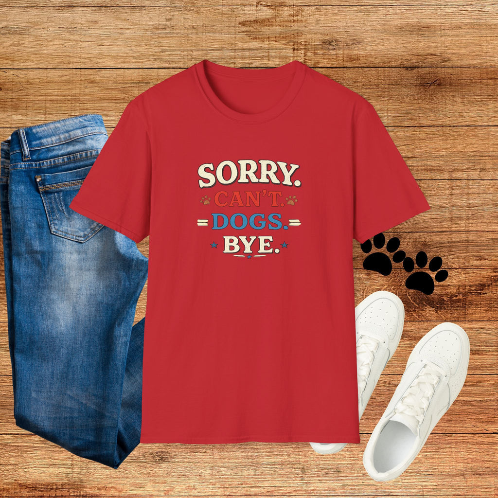 Sorry Can’t — Dogs Bye T-Shirt