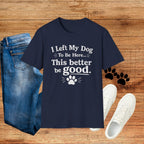 Dog Lover T‑Shirt — "I Left My Dog To Be Here... This Better Be Good"