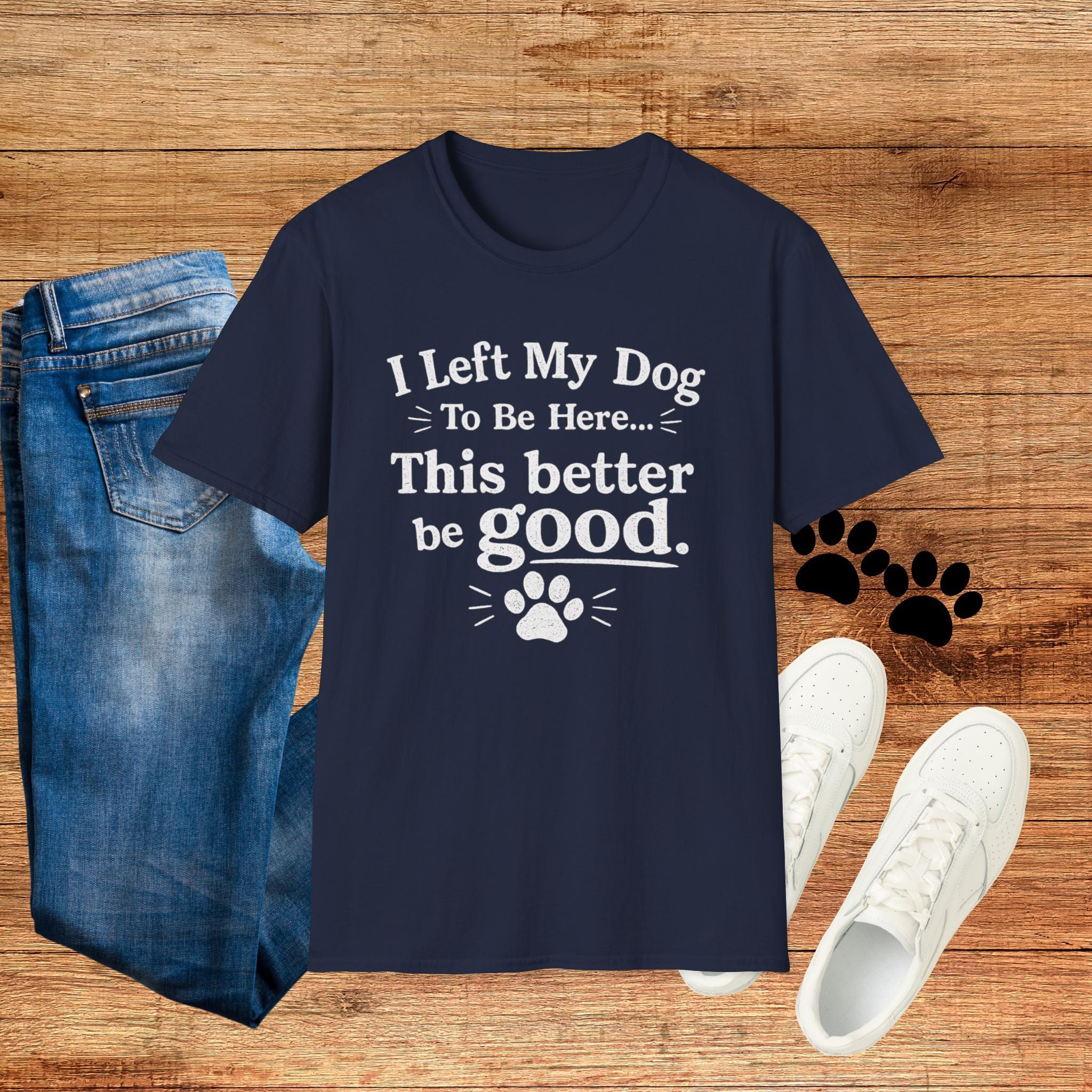 Dog Lover T‑Shirt — "I Left My Dog To Be Here... This Better Be Good"