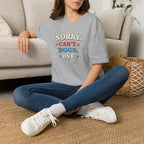 Sorry Can’t — Dogs Bye T-Shirt