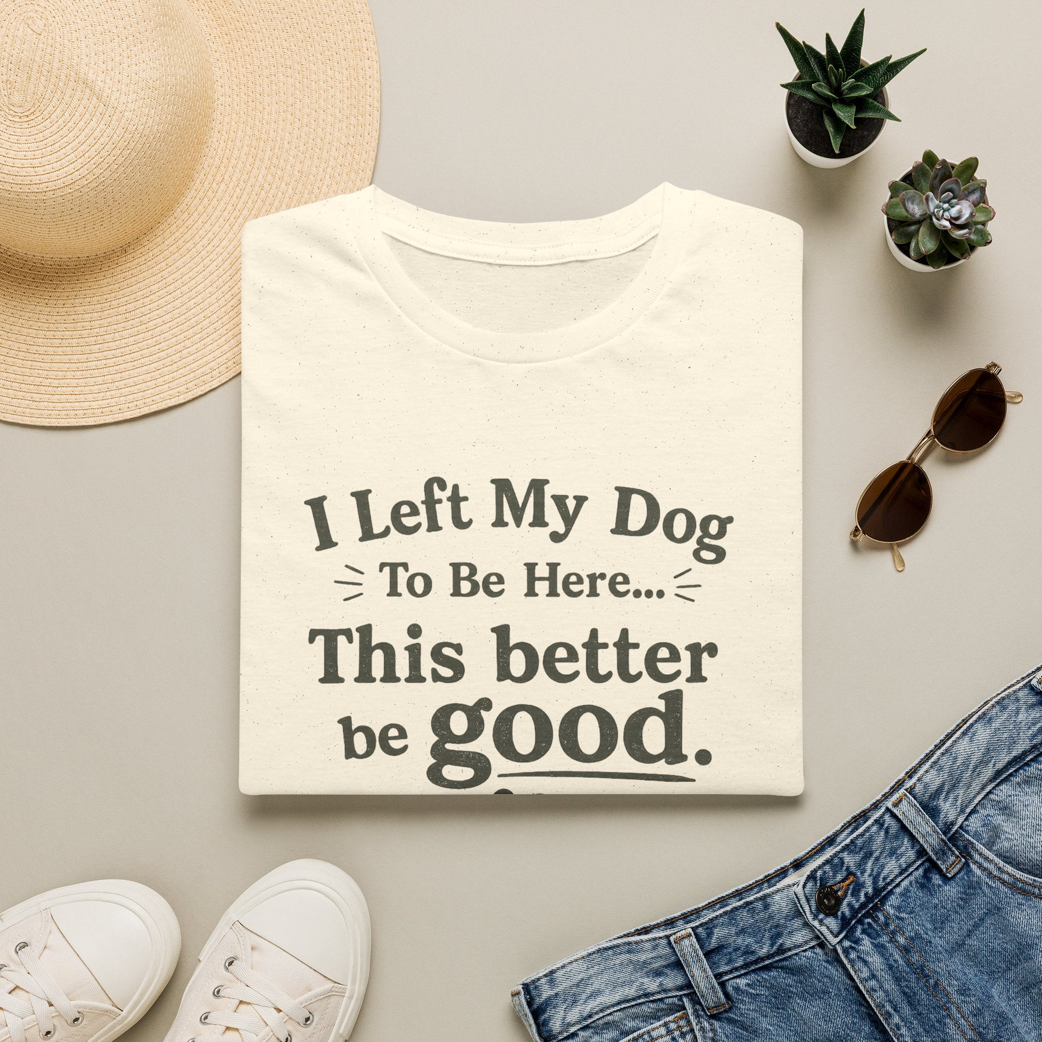 Dog Lover T‑Shirt — "I Left My Dog To Be Here... This Better Be Good"